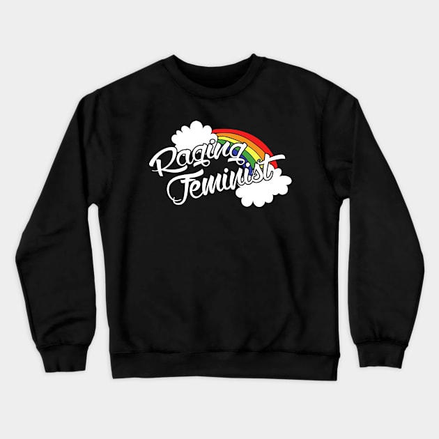 Raging Feminist Rainbow Crewneck Sweatshirt by bubbsnugg